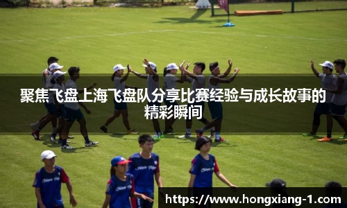 聚焦飞盘上海飞盘队分享比赛经验与成长故事的精彩瞬间