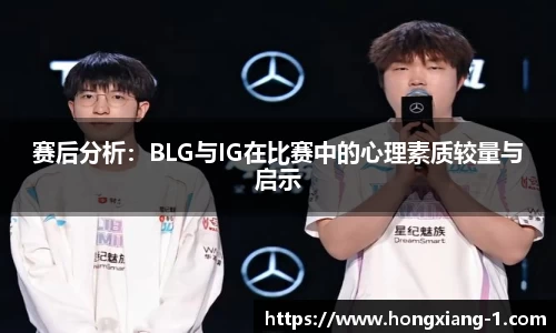 赛后分析：BLG与IG在比赛中的心理素质较量与启示