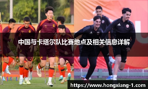 中国与卡塔尔队比赛地点及相关信息详解