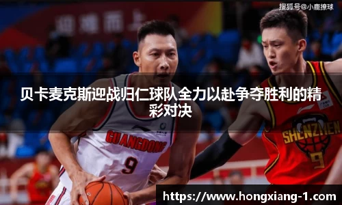 贝卡麦克斯迎战归仁球队全力以赴争夺胜利的精彩对决