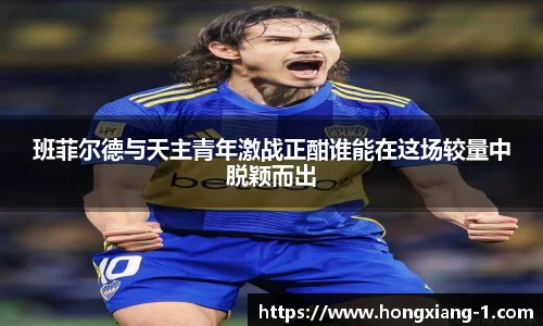 班菲尔德与天主青年激战正酣谁能在这场较量中脱颖而出