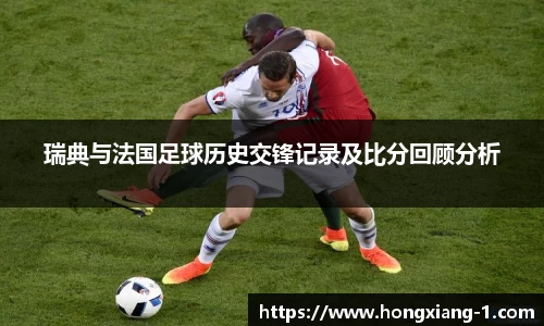 瑞典与法国足球历史交锋记录及比分回顾分析