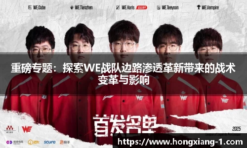重磅专题：探索WE战队边路渗透革新带来的战术变革与影响